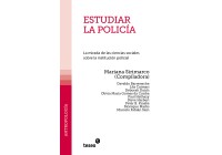 Estudiar la policía. La mirada de las ciencias sociales sobre la institución policial (Studying the police. A Social Sciences perspective on the police force as an institution) Author: Mariana Sirimarco (ed.)