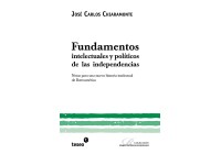 Fundamentos intelectuales y políticos de las independencias. Notas para una nueva historia intelectual de Iberoamérica