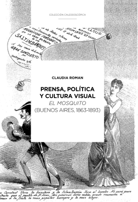 Prensa, política y cultura visual. El Mosquito (Buenos Aires, 1863-1893)