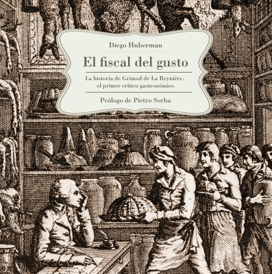 El fiscal del gusto. La historia de Grimod de La Reynière, el primer crítico gastronómico