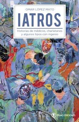 Iatros. Tales of doctors, charlatans, and the truly ingenious