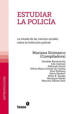 Estudiar la policía. La mirada de las ciencias sociales sobre la institución policial (Studying the police. A Social Sciences perspective on the police force as an institution) Author: Mariana Sirimarco (ed.)