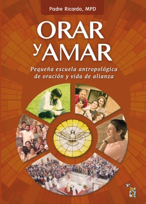 Orar y amar. Pequeña escuela antropológica de oración y vida de alianza (Praying and loving. Human school of prayer and a life of devotion)