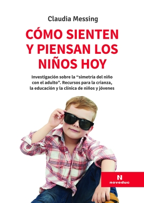 Cómo sienten y piensan los niños hoy. Recursos para la crianza, la educación y la clínica de niños y jóvenes