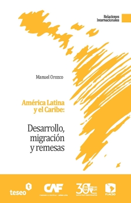 América Latina y el Caribe: Desarrollo, migración y remesas (Latin America and the Caribbean: development, migration, and remittances)