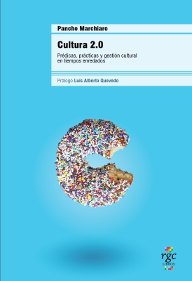 Cultura 2.0. Prédicas, prácticas y gestión cultural en tiempos enredados. (Culture 2.0. Claims, practices, and cultural administration in networked times)