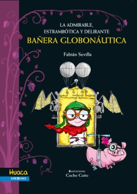 La admirable, estrambótica y delirante bañera globonáutica. A partir de 10 años (The admirable, outlandish, and delirious globetrotting bathtub. For ages 10 and up)